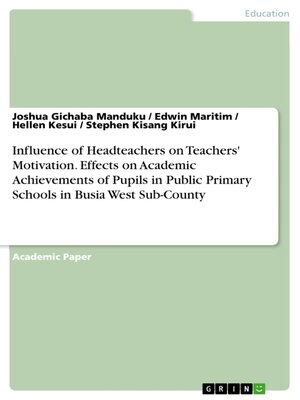 cover image of Influence of Headteachers on Teachers' Motivation. Effects on Academic Achievements of Pupils in Public Primary Schools in Busia West Sub-County